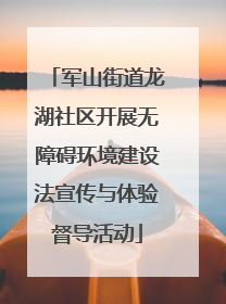 军山街道龙湖社区开展无障碍环境建设法宣传与体验督导活动