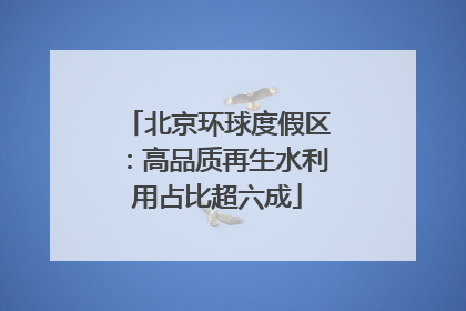 北京环球度假区：高品质再生水利用占比超六成