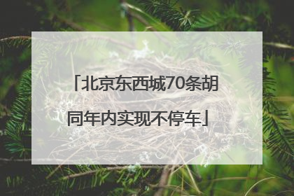 北京东西城70条胡同年内实现不停车
