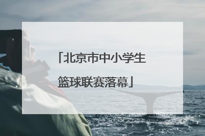 北京市中小学生篮球联赛落幕