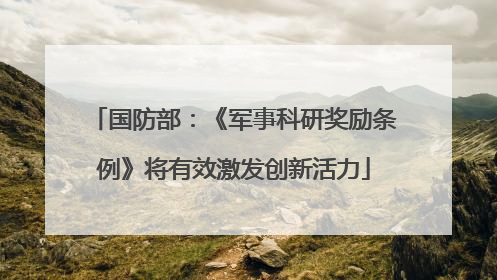 国防部：《军事科研奖励条例》将有效激发创新活力