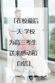 在校最后一天 学校为高三考生送来感动和自信