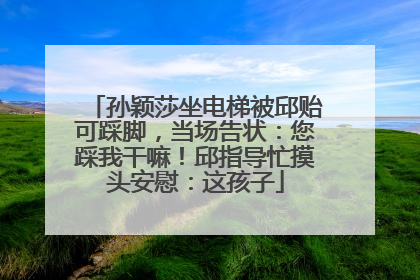 孙颖莎坐电梯被邱贻可踩脚，当场告状：您踩我干嘛！邱指导忙摸头安慰：这孩子
