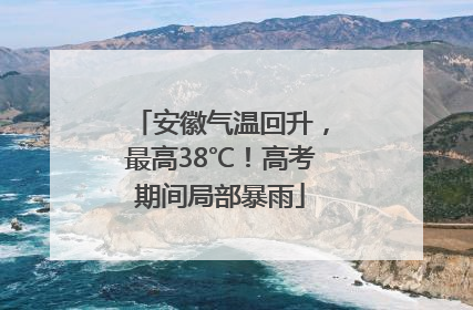 安徽气温回升，最高38℃！高考期间局部暴雨