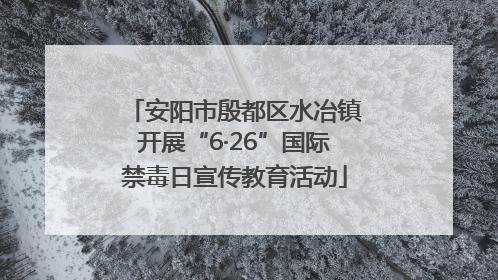 安阳市殷都区水冶镇开展“6·26”国际禁毒日宣传教育活动