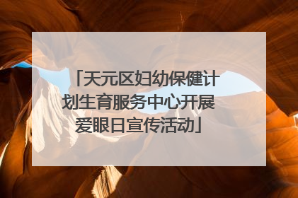 天元区妇幼保健计划生育服务中心开展爱眼日宣传活动