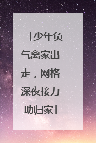 少年负气离家出走，网格深夜接力助归家