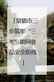 常德市三步筑牢“三考”期间食品安全防线