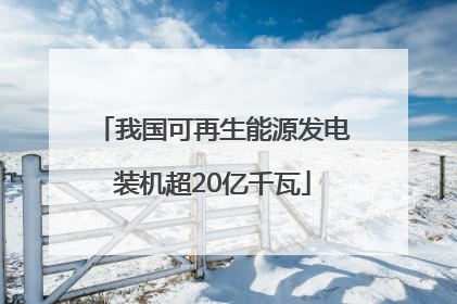 我国可再生能源发电装机超20亿千瓦