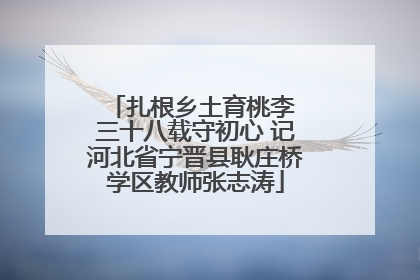 扎根乡土育桃李 三十八载守初心 记河北省宁晋县耿庄桥学区教师张志涛