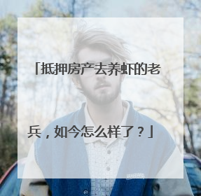 抵押房产去养虾的老兵，如今怎么样了？