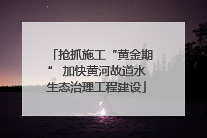 抢抓施工“黄金期” 加快黄河故道水生态治理工程建设