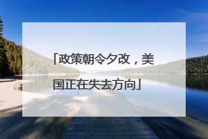 政策朝令夕改，美国正在失去方向