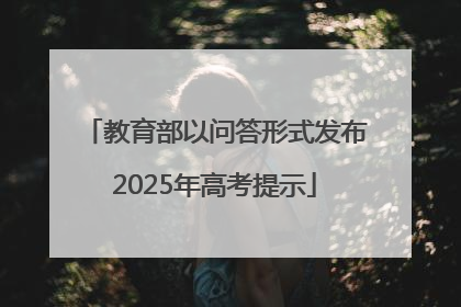 教育部以问答形式发布2025年高考提示