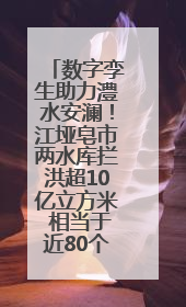 数字孪生助力澧水安澜！江垭皂市两水库拦洪超10亿立方米 相当于近80个西湖水量