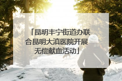 昆明丰宁街道办联合昆明大滇医院开展无偿献血活动
