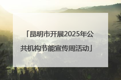 昆明市开展2025年公共机构节能宣传周活动