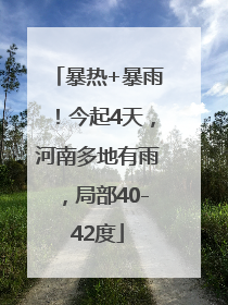 暴热+暴雨！今起4天，河南多地有雨，局部40-42度