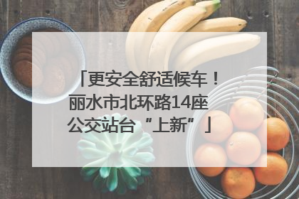 更安全舒适候车！丽水市北环路14座公交站台“上新”