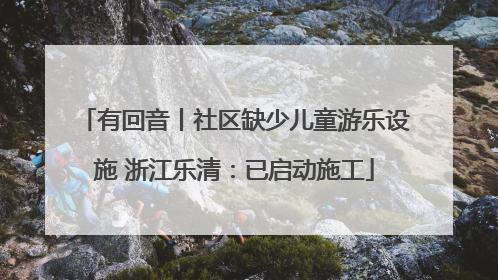 有回音丨社区缺少儿童游乐设施 浙江乐清：已启动施工