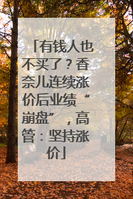 有钱人也不买了？香奈儿连续涨价后业绩“崩盘”，高管：坚持涨价