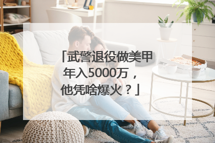 武警退役做美甲年入5000万，他凭啥爆火？