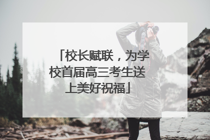 校长赋联，为学校首届高三考生送上美好祝福