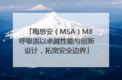 梅思安（MSA）M8呼吸器以卓越性能与创新设计，拓宽安全边界