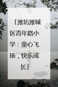 潍坊潍城区青年路小学：童心飞扬，快乐成长