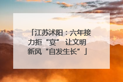 江苏沭阳：六年接力拒“宴” 让文明新风“自发生长”