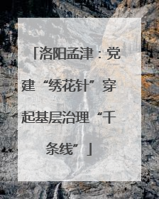 洛阳孟津：党建“绣花针”穿起基层治理“千条线”