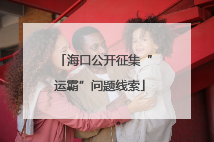 海口公开征集“运霸”问题线索