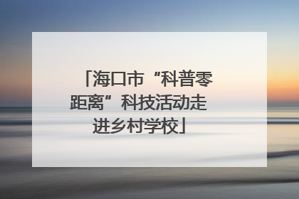 海口市“科普零距离”科技活动走进乡村学校