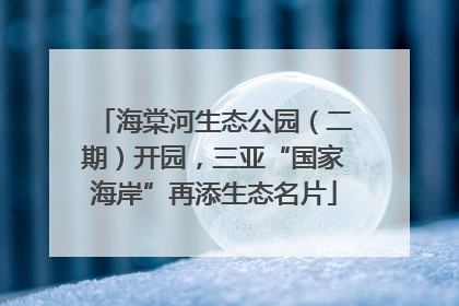 海棠河生态公园（二期）开园，三亚“国家海岸”再添生态名片