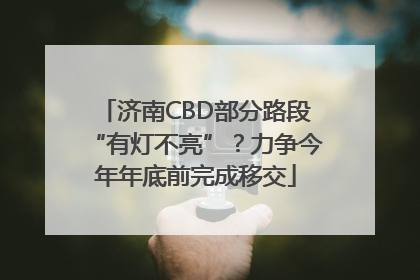 济南CBD部分路段“有灯不亮”？力争今年年底前完成移交