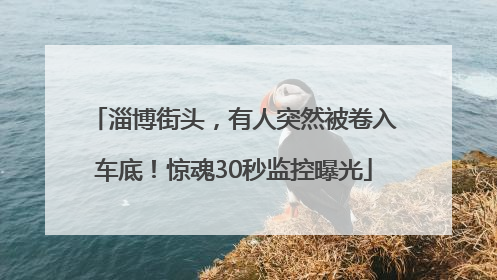 淄博街头，有人突然被卷入车底！惊魂30秒监控曝光