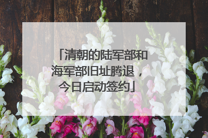 清朝的陆军部和海军部旧址腾退，今日启动签约