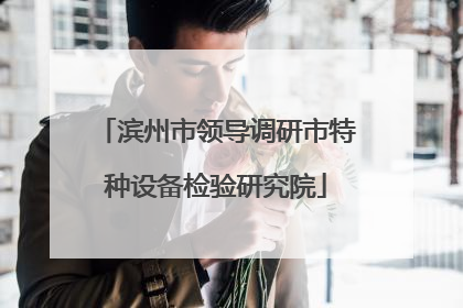 滨州市领导调研市特种设备检验研究院