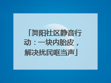 舞阳社区静音行动：一块内胎皮，解决扰民哐当声