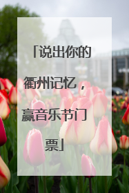 说出你的衢州记忆，赢音乐节门票