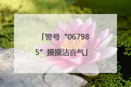 警号“067985”摸摸沾喜气