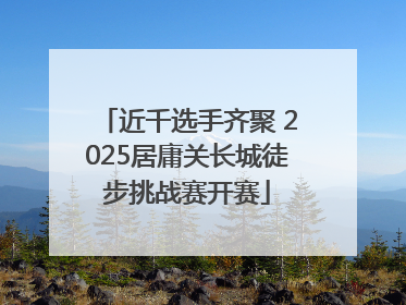 近千选手齐聚 2025居庸关长城徒步挑战赛开赛