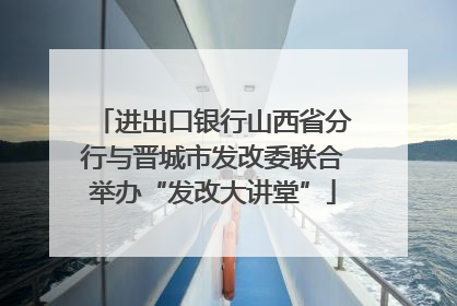 进出口银行山西省分行与晋城市发改委联合举办“发改大讲堂”