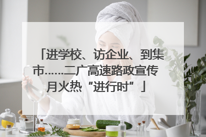 进学校、访企业、到集市……二广高速路政宣传月火热“进行时”
