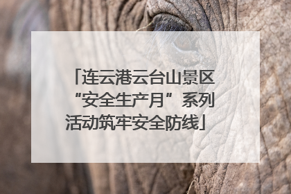 连云港云台山景区“安全生产月”系列活动筑牢安全防线