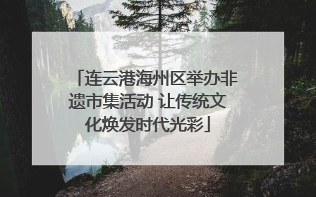 连云港海州区举办非遗市集活动 让传统文化焕发时代光彩