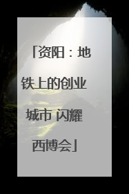 资阳：地铁上的创业城市 闪耀西博会