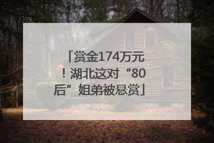 赏金174万元！湖北这对“80后”姐弟被悬赏