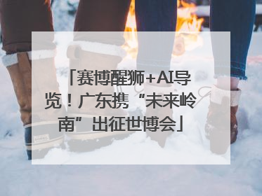 赛博醒狮+AI导览！广东携“未来岭南”出征世博会