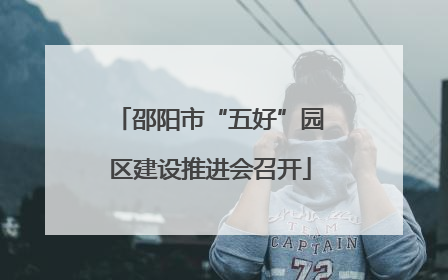 邵阳市“五好”园区建设推进会召开